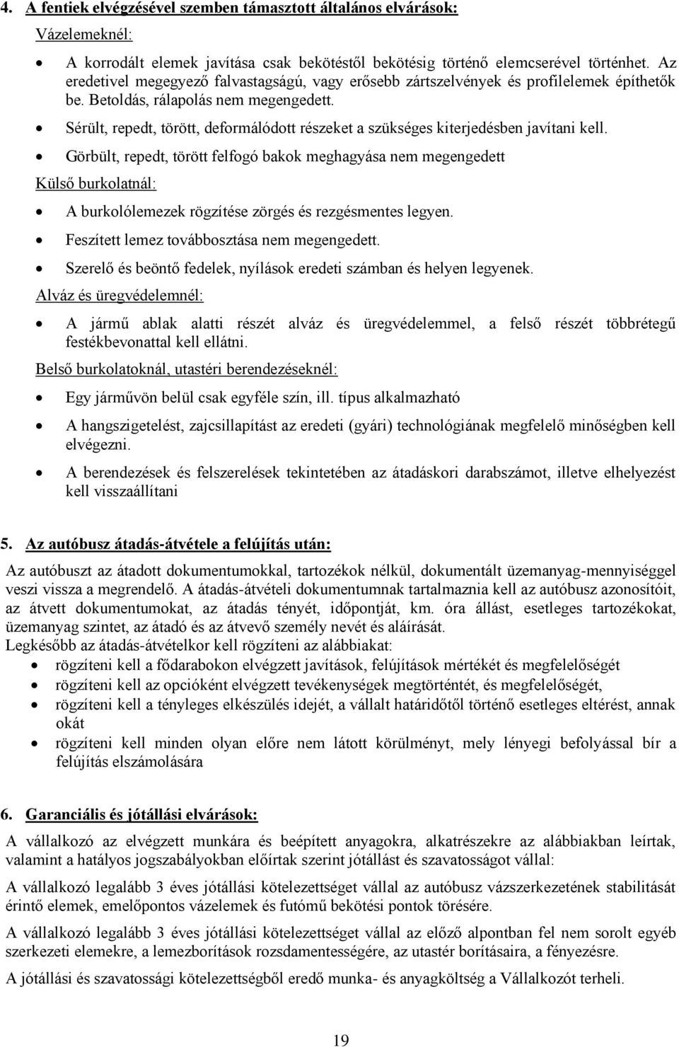 Sérült, repedt, törött, deformálódott részeket a szükséges kiterjedésben javítani kell.