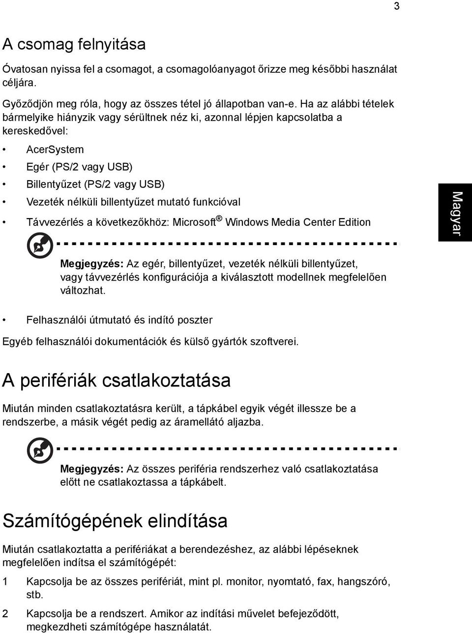 mutató funkcióval Távvezérlés a következőkhöz: Microsoft Windows Media Center Edition Megjegyzés: Az egér, billentyűzet, vezeték nélküli billentyűzet, vagy távvezérlés konfigurációja a kiválasztott