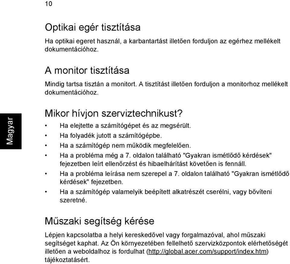 Ha a számítógép nem működik megfelelően. Ha a probléma még a 7. oldalon található "Gyakran ismétlődő kérdések" fejezetben leírt ellenőrzést és hibaelhárítást követően is fennáll.