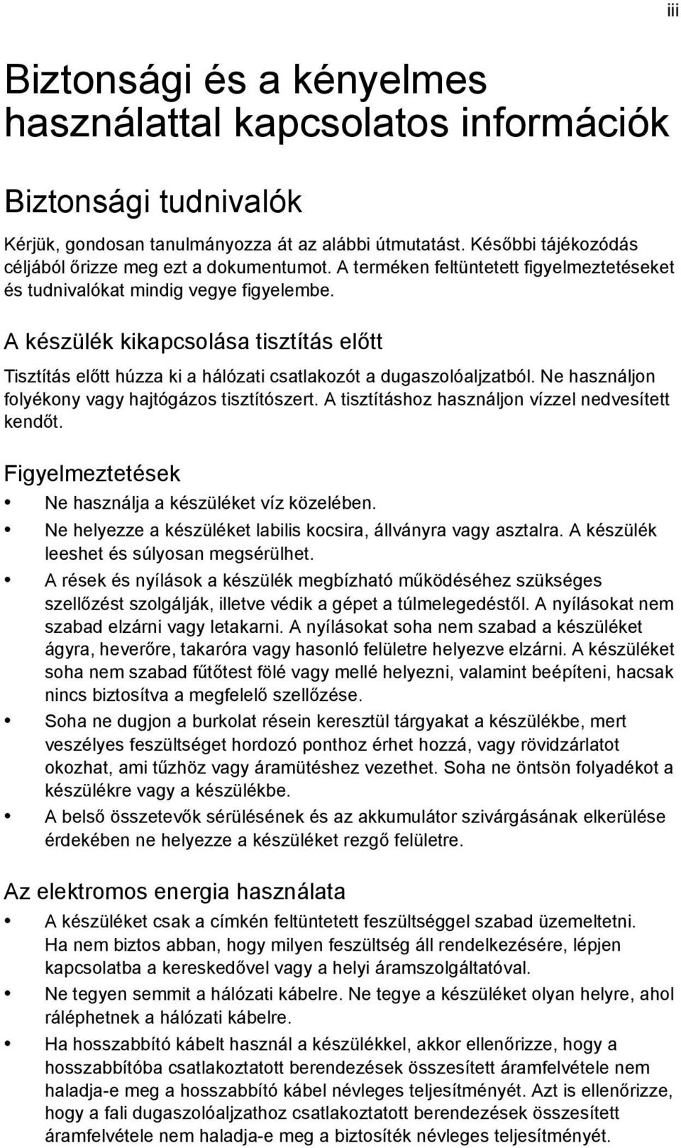 Ne használjon folyékony vagy hajtógázos tisztítószert. A tisztításhoz használjon vízzel nedvesített kendőt. Figyelmeztetések Ne használja a készüléket víz közelében.