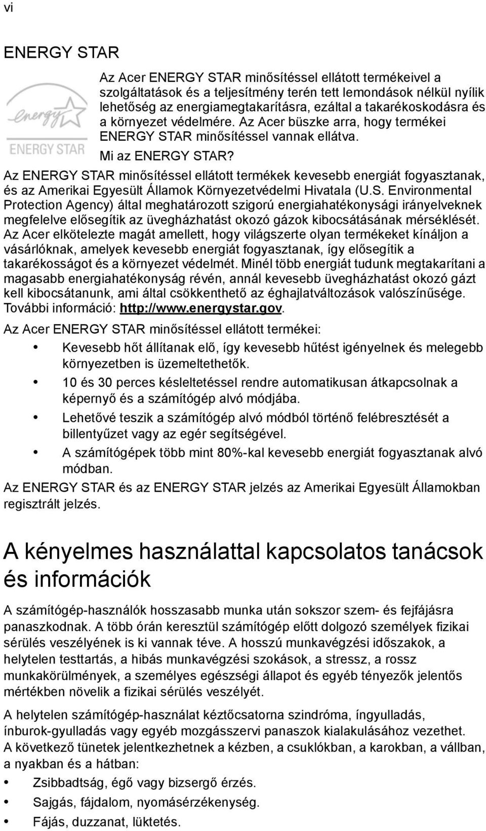 Az ENERGY STAR minősítéssel ellátott termékek kevesebb energiát fogyasztanak, és az Amerikai Egyesült Államok Környezetvédelmi Hivatala (U.S. Environmental Protection Agency) által meghatározott szigorú energiahatékonysági irányelveknek megfelelve elősegítik az üvegházhatást okozó gázok kibocsátásának mérséklését.