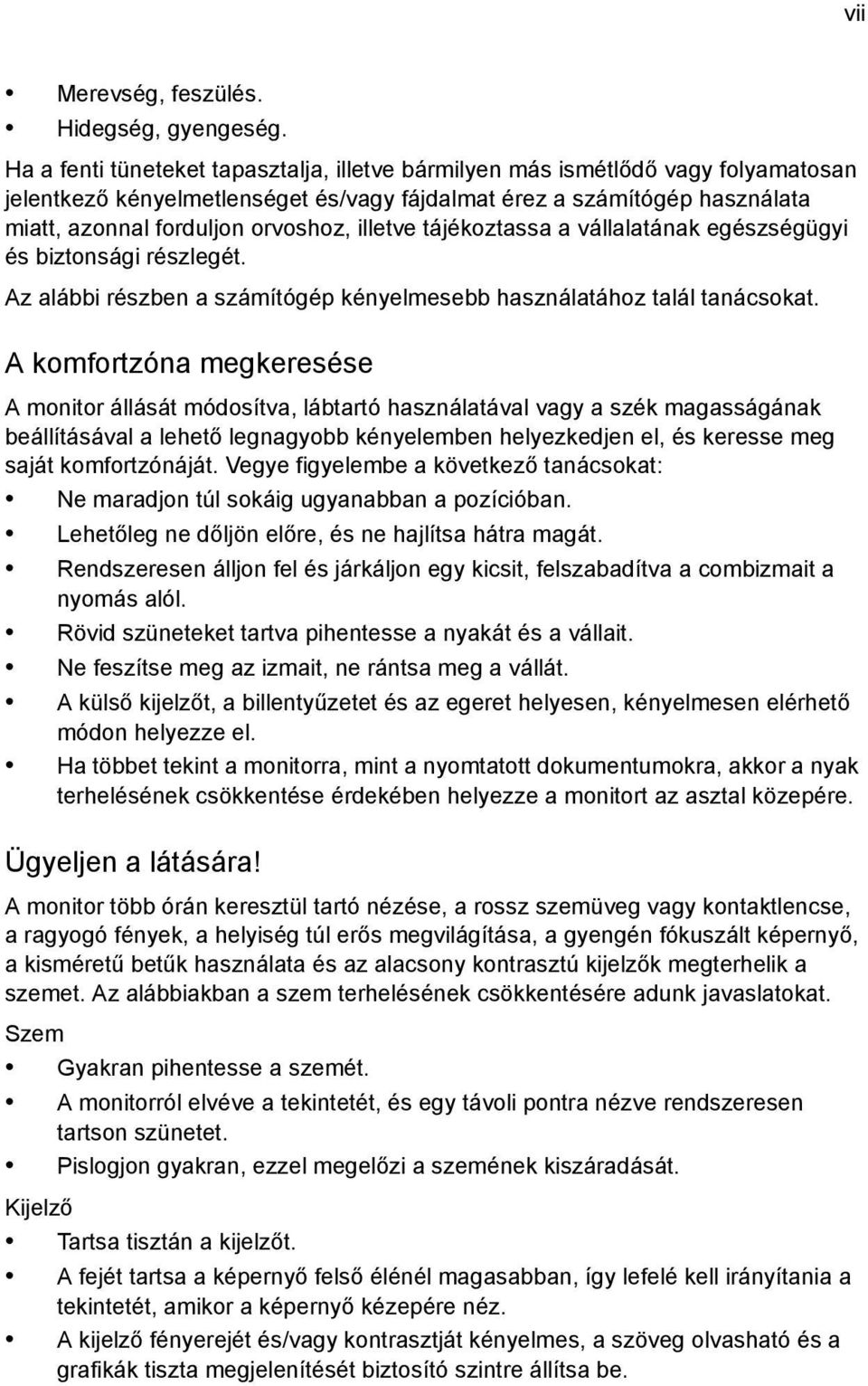 illetve tájékoztassa a vállalatának egészségügyi és biztonsági részlegét. Az alábbi részben a számítógép kényelmesebb használatához talál tanácsokat.