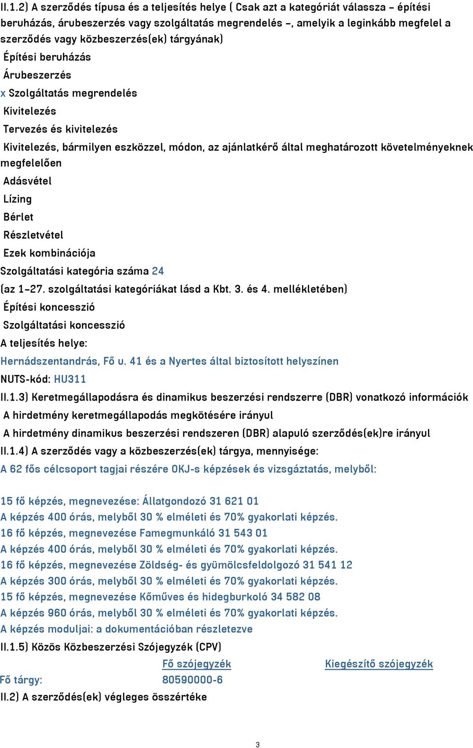 követelményeknek megfelelően Adásvétel Lízing Bérlet Részletvétel Ezek kombinációja Szolgáltatási kategória száma 24 (az 1 27. szolgáltatási kategóriákat lásd a Kbt. 3. és 4.
