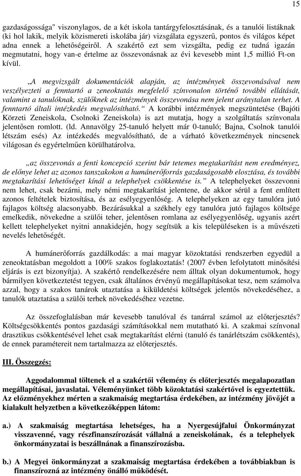 A megvizsgált dokumentációk alapján, az intézmények összevonásával nem veszélyezteti a fenntartó a zeneoktatás megfelelı színvonalon történı további ellátását, valamint a tanulóknak, szülıknek az