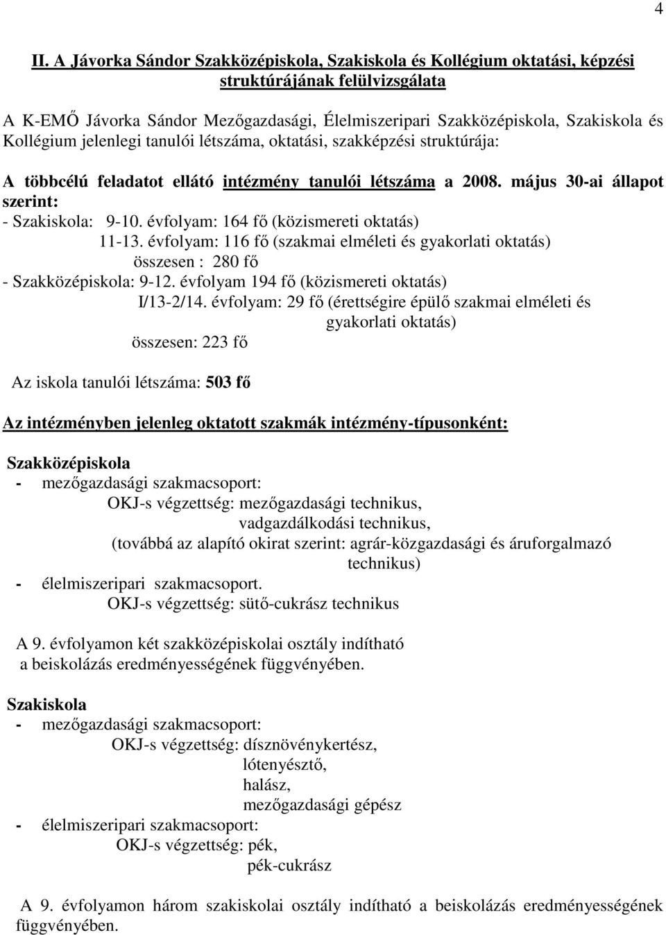 évfolyam: 164 fı (közismereti oktatás) 11-13. évfolyam: 116 fı (szakmai elméleti és gyakorlati oktatás) összesen : 280 fı - Szakközépiskola: 9-12. évfolyam 194 fı (közismereti oktatás) I/13-2/14.