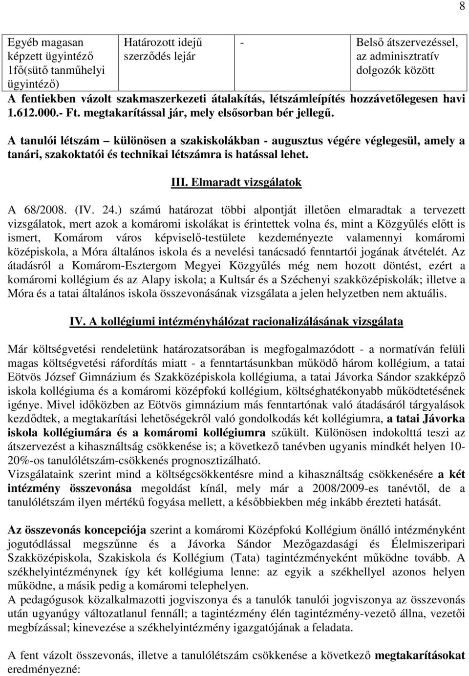 A tanulói létszám különösen a szakiskolákban - augusztus végére véglegesül, amely a tanári, szakoktatói és technikai létszámra is hatással lehet. III. Elmaradt vizsgálatok A 68/2008. (IV. 24.