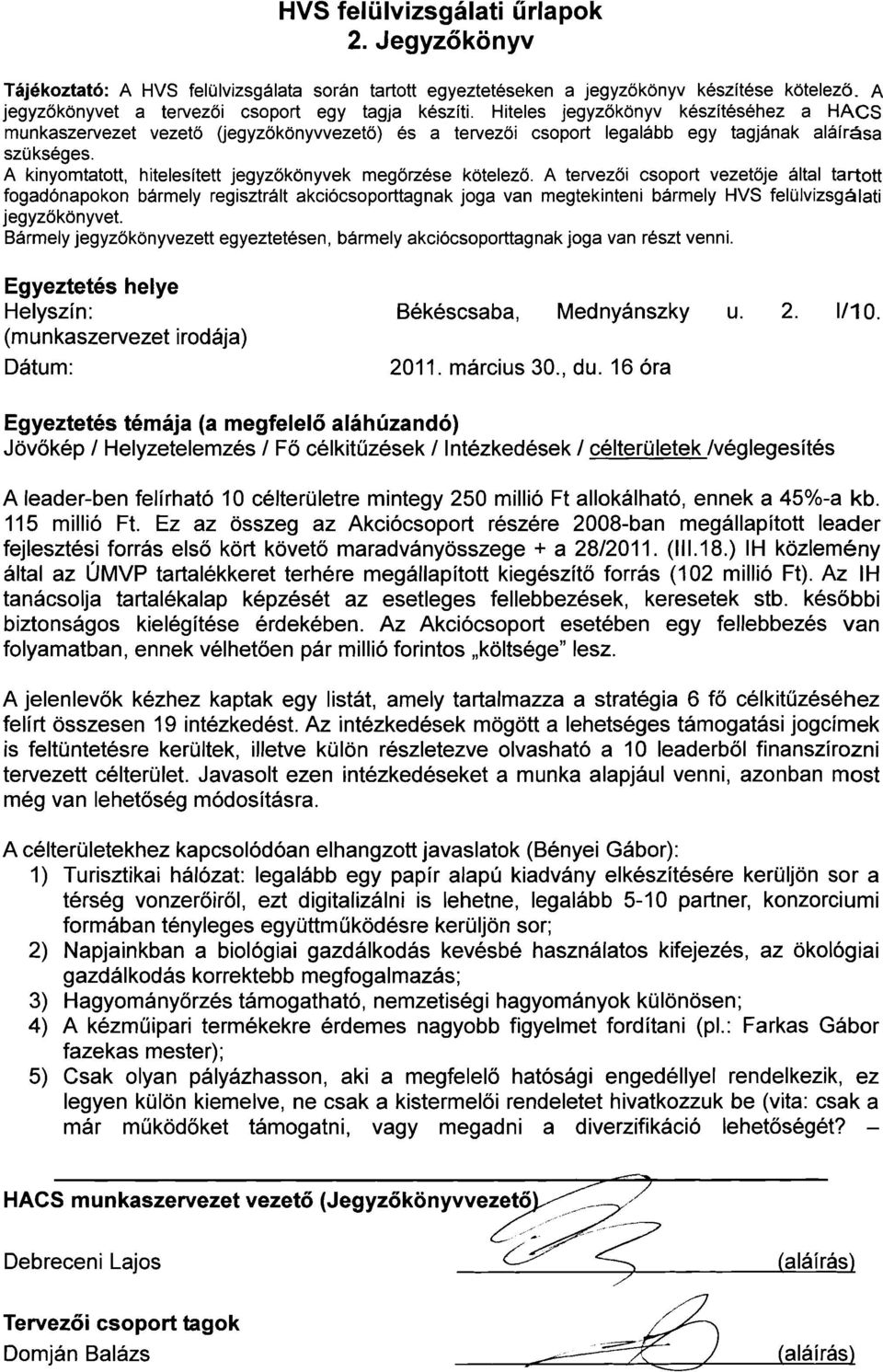 Ez az összeg az Akciócsoport részére 2008-ban megállapított leader fejlesztési forrás első kört követő maradványösszege + a 28/2011. (111.18.