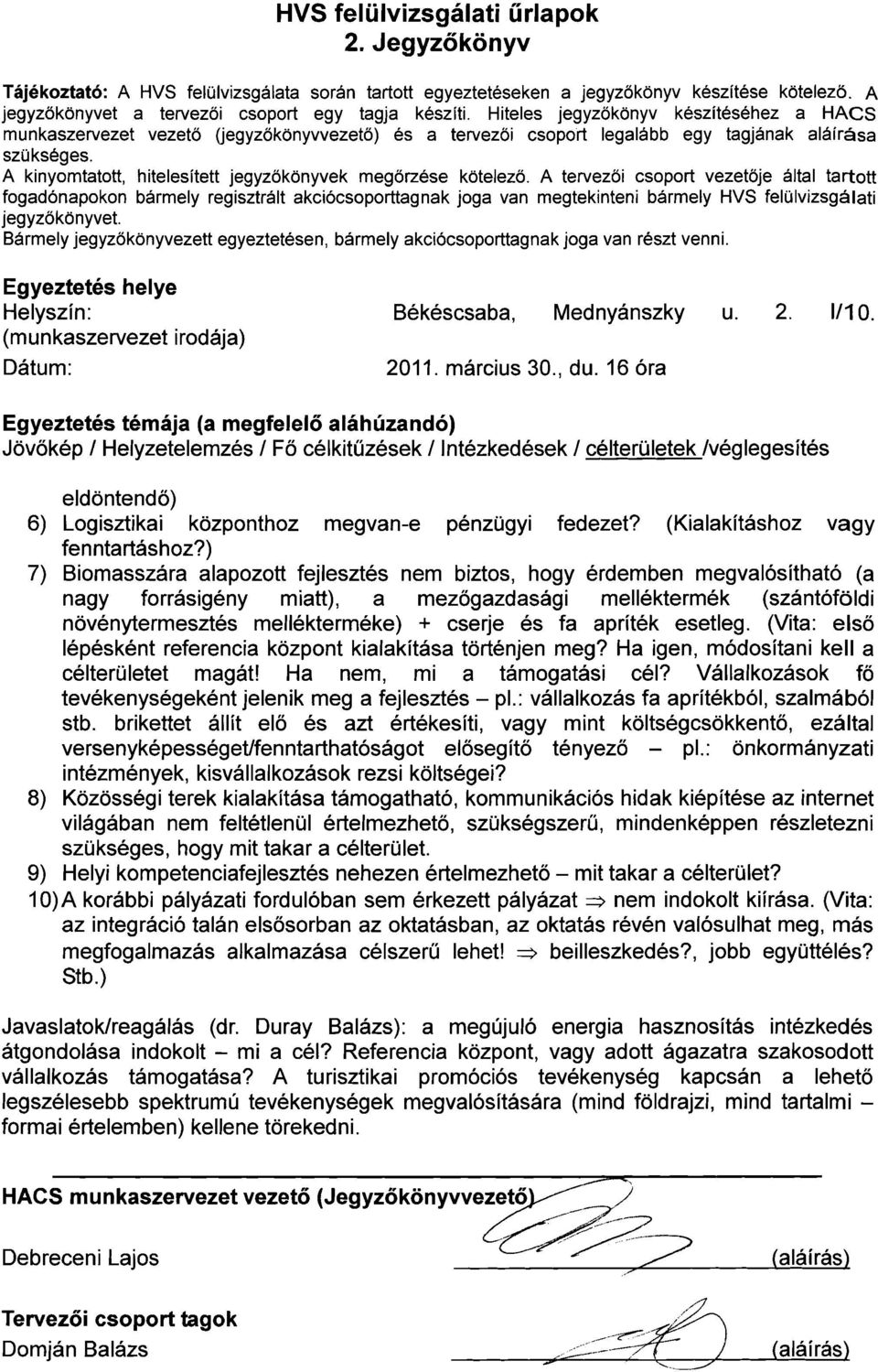 ) 7) Biomasszára alapozott fejlesztés nem biztos, hogy érdemben megvalósítható (a nagy forrásigény miatt), a mezőgazdasági melléktermék (szántóföldi növénytermesztés mellékterméke) + cserje és fa