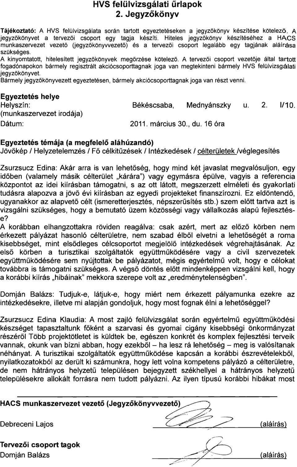 ott látott, megszerzett elméleti és gyakorlati tudásra alapozva a jövő évi kiírásban az egyedi projekteket finanszírozni.