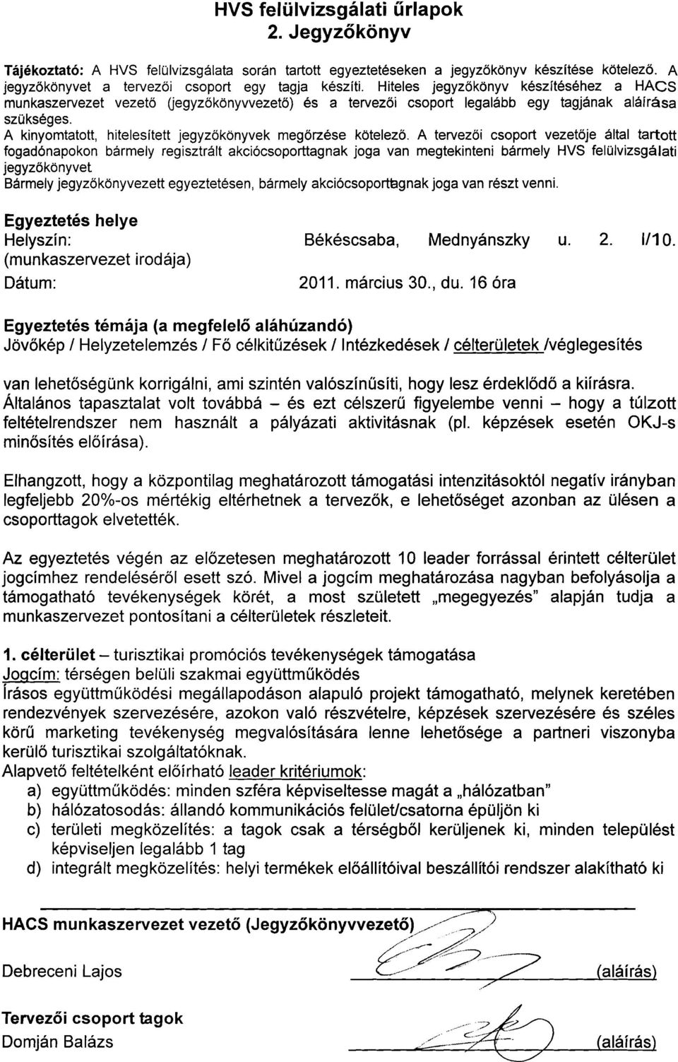 Általános tapasztalat volt továbbá - és ezt célszerű figyelembe venni - hogy a túlzott feltételrendszer nem használt a pályázati aktivitásnak (pl. képzések esetén OKJ-s minősítés előírása).