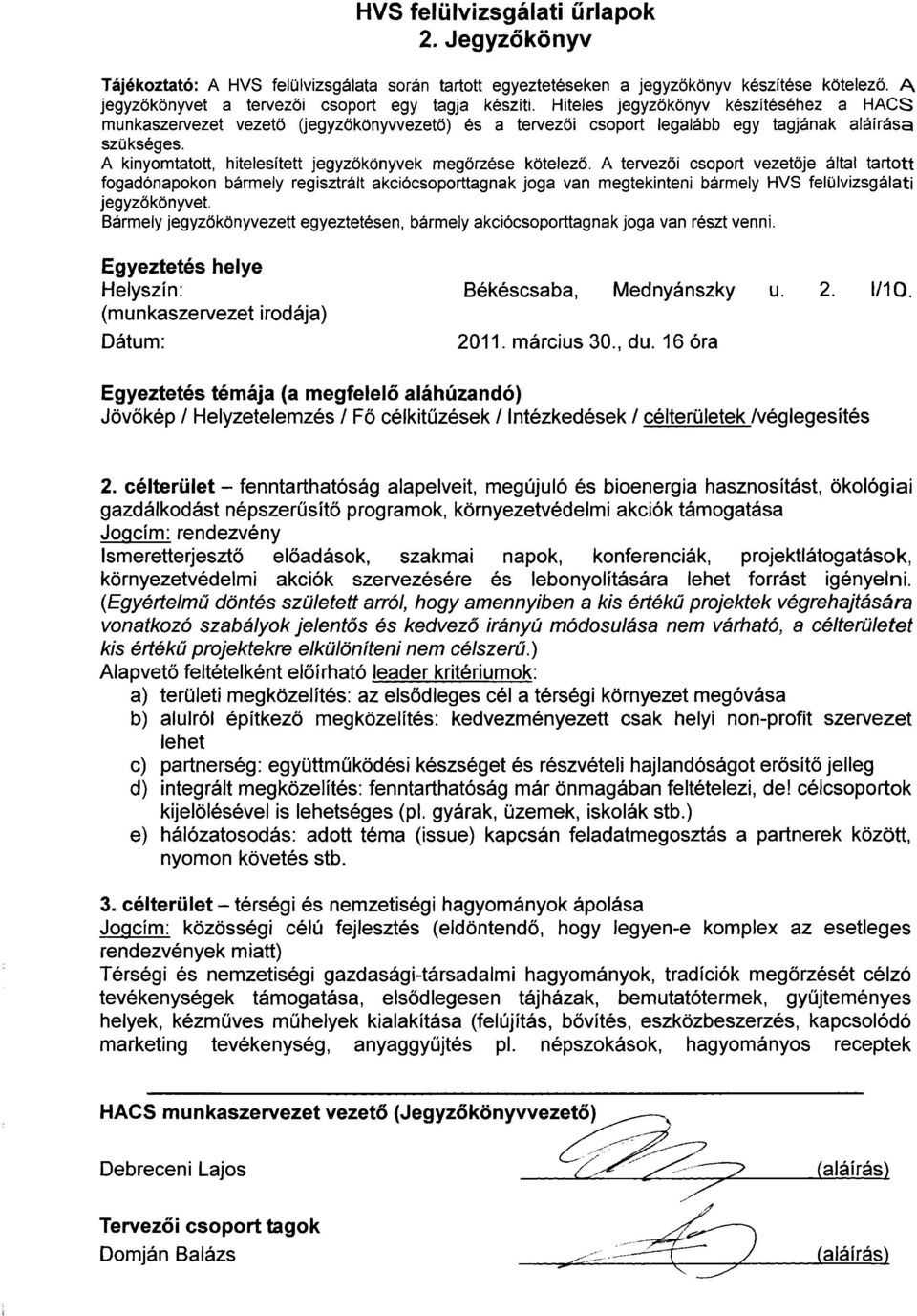 célterület - fenntarthatóság alapelveit, megújuló és bioenergia hasznosítást, ökológiai gazdálkodást népszerűsítő programok, környezetvédelmi akciók támogatása Jogcím: rendezvény Ismeretterjesztő