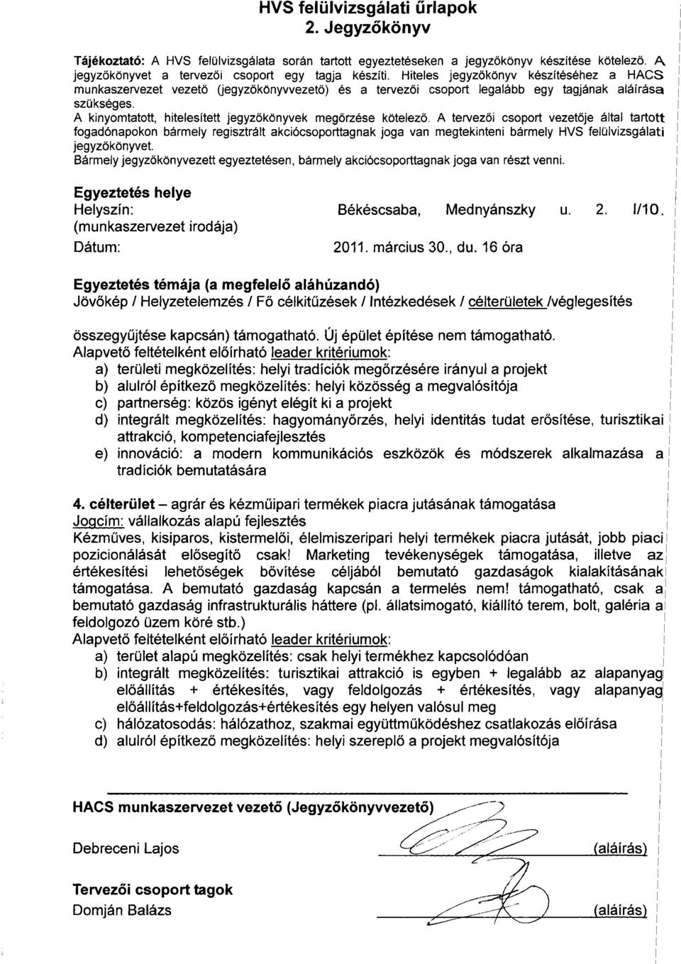 a) területi megközelítés: helyi tradíciók megőrzésére irányul a projekt b) alulról építkező megközelítés: helyi közösség a megvalósítója c) partnerség: közös igényt elégít ki a projekt d) integrált