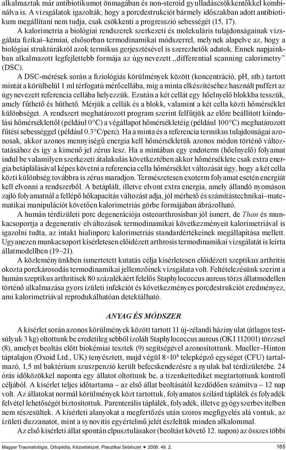 A kalorimetria a biológiai rendszerek szerkezeti és molekuláris tulajdonságainak vizsgálata fizikai kémiai, elsősorban termodinamikai módszerrel, melynek alapelve az, hogy a biológiai struktúrákról