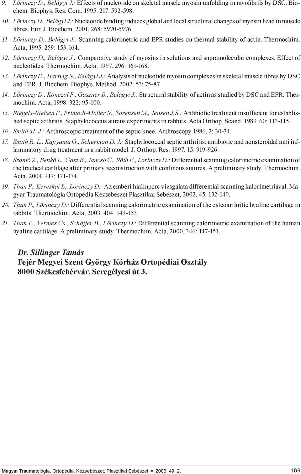 Effect of nucleotides. Thermochim. Acta, 1997. 296: 161-168. 13. Lőrinczy D., Hartvig N., Belágyi J.: Analysis of nucleotide myosin complexes in skeletal muscle fibres by DSC and EPR. J. Biochem.