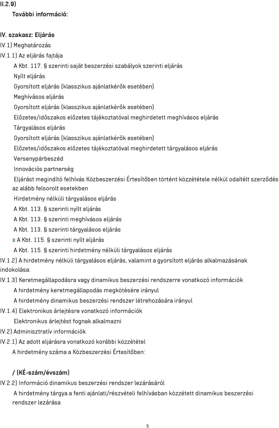 Előzetes/időszakos előzetes tájékoztatóval meghirdetett meghívásos eljárás Tárgyalásos eljárás Gyorsított eljárás (klasszikus ajánlatkérők esetében) Előzetes/időszakos előzetes tájékoztatóval