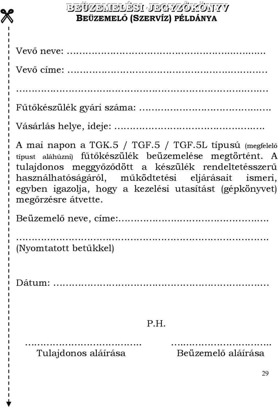 A tulajdonos meggyőződött a készülék rendeltetésszerű használhatóságáról, működtetési eljárásait ismeri, egyben igazolja, hogy a