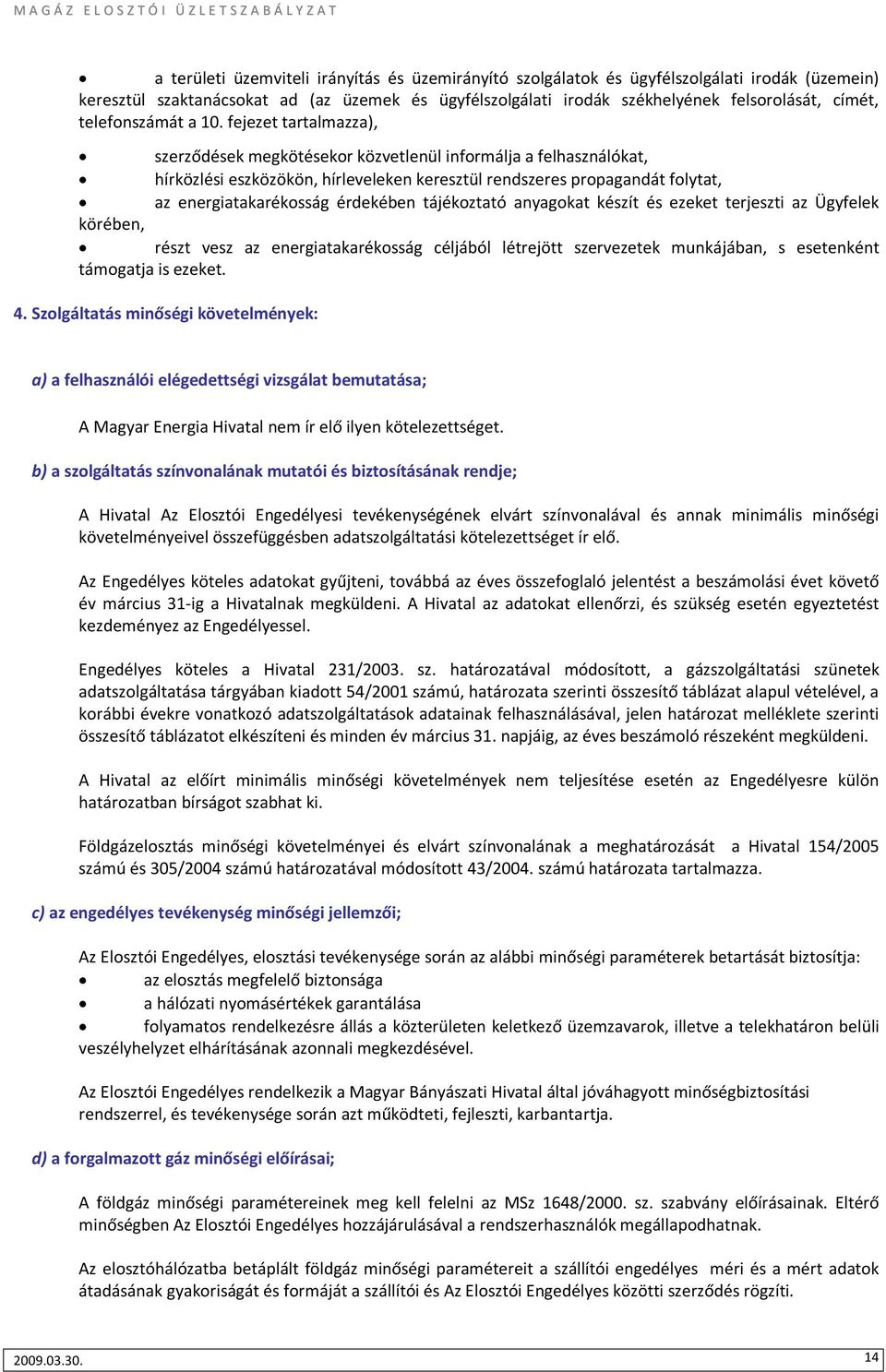 fejezet tartalmazza), szerződések megkötésekor közvetlenül informálja a felhasználókat, hírközlési eszközökön, hírleveleken keresztül rendszeres propagandát folytat, az energiatakarékosság érdekében