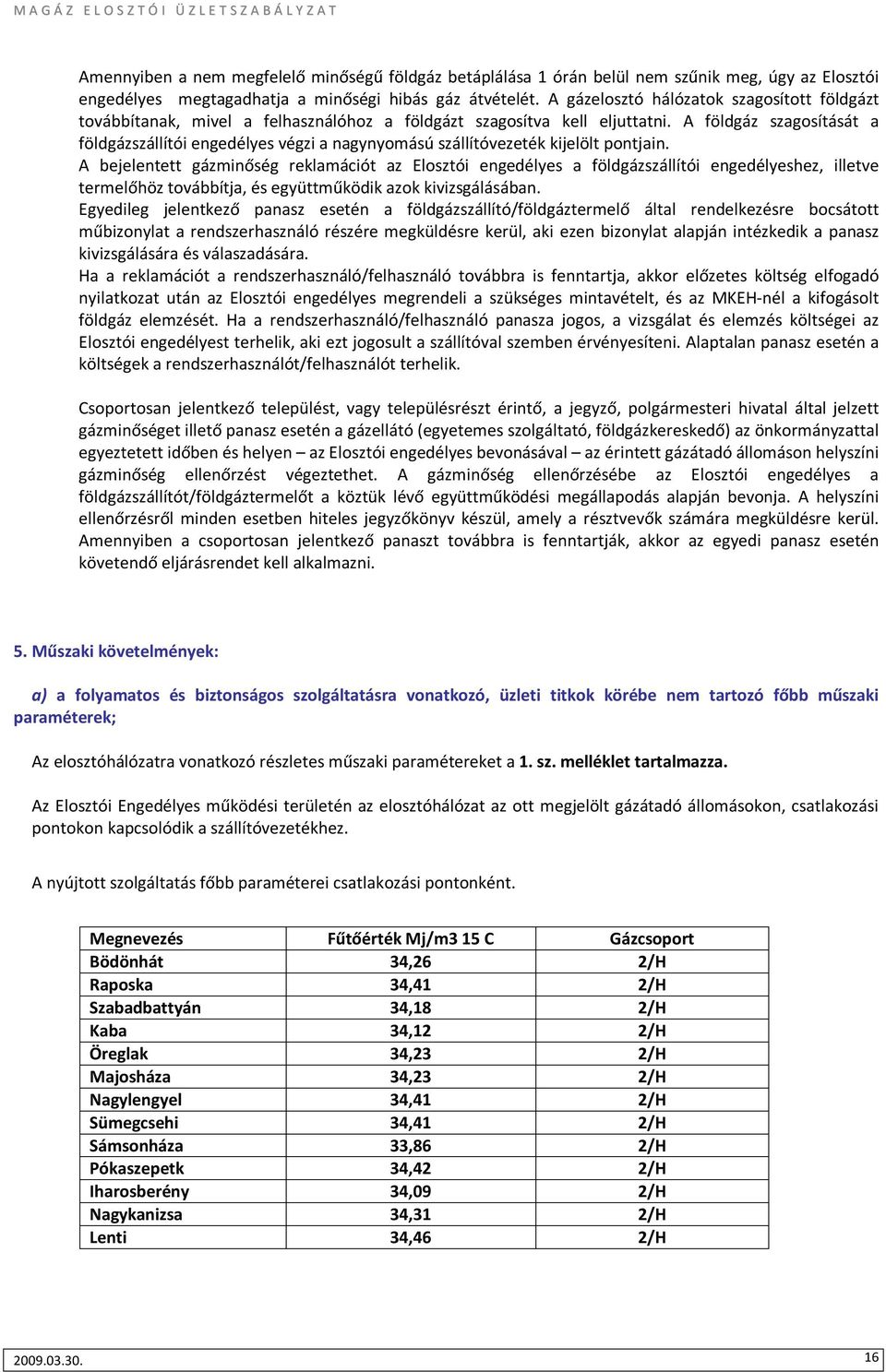 A földgáz szagosítását a földgázszállítói engedélyes végzi a nagynyomású szállítóvezeték kijelölt pontjain.