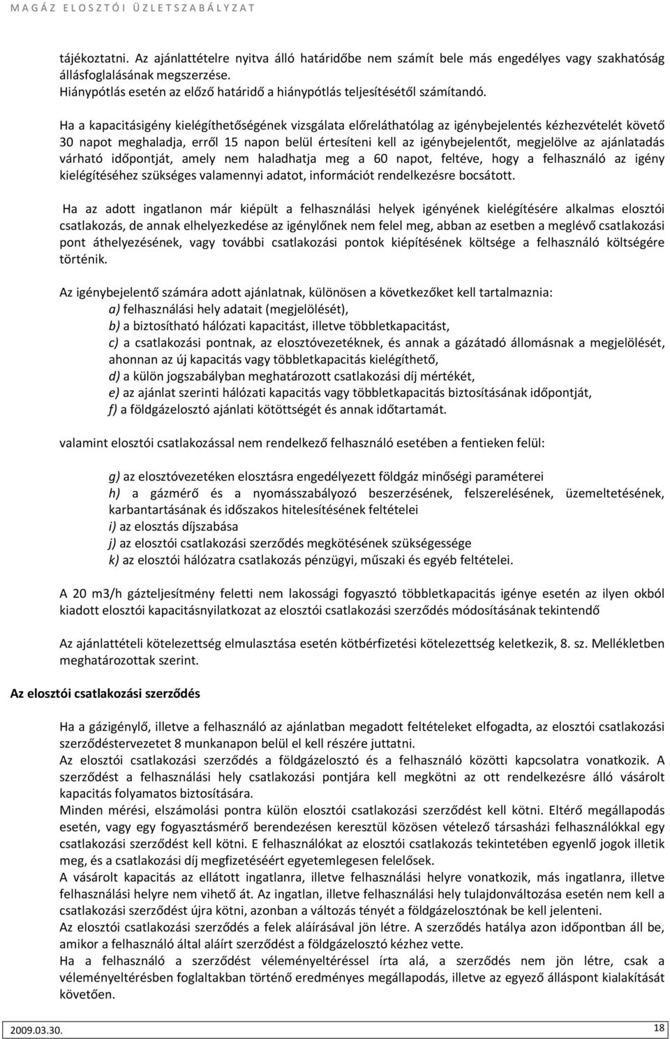 Ha a kapacitásigény kielégíthetőségének vizsgálata előreláthatólag az igénybejelentés kézhezvételét követő 30 napot meghaladja, erről 15 napon belül értesíteni kell az igénybejelentőt, megjelölve az