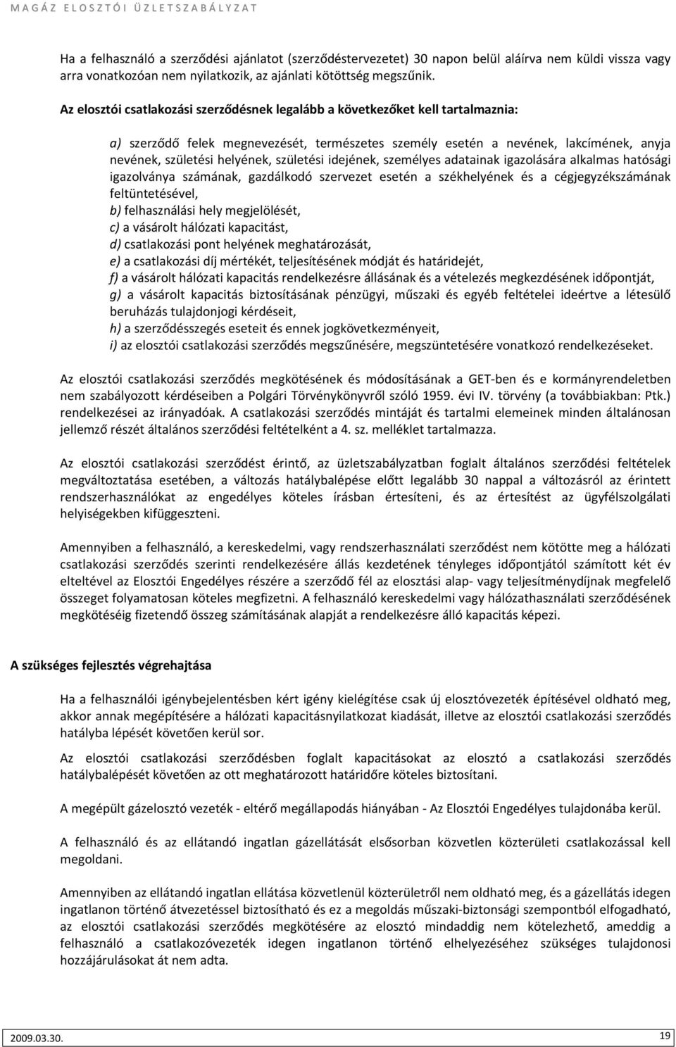 születési idejének, személyes adatainak igazolására alkalmas hatósági igazolványa számának, gazdálkodó szervezet esetén a székhelyének és a cégjegyzékszámának feltüntetésével, b) felhasználási hely