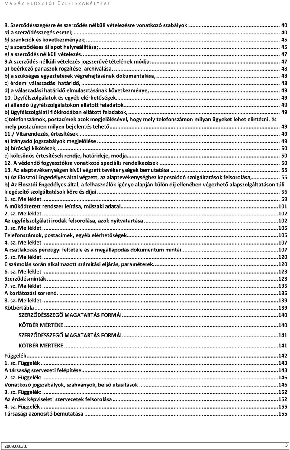 .. 48 b) a szükséges egyeztetések végrehajtásának dokumentálása,... 48 c) érdemi válaszadási határidő,... 48 d) a válaszadási határidő elmulasztásának következménye,... 49 10.