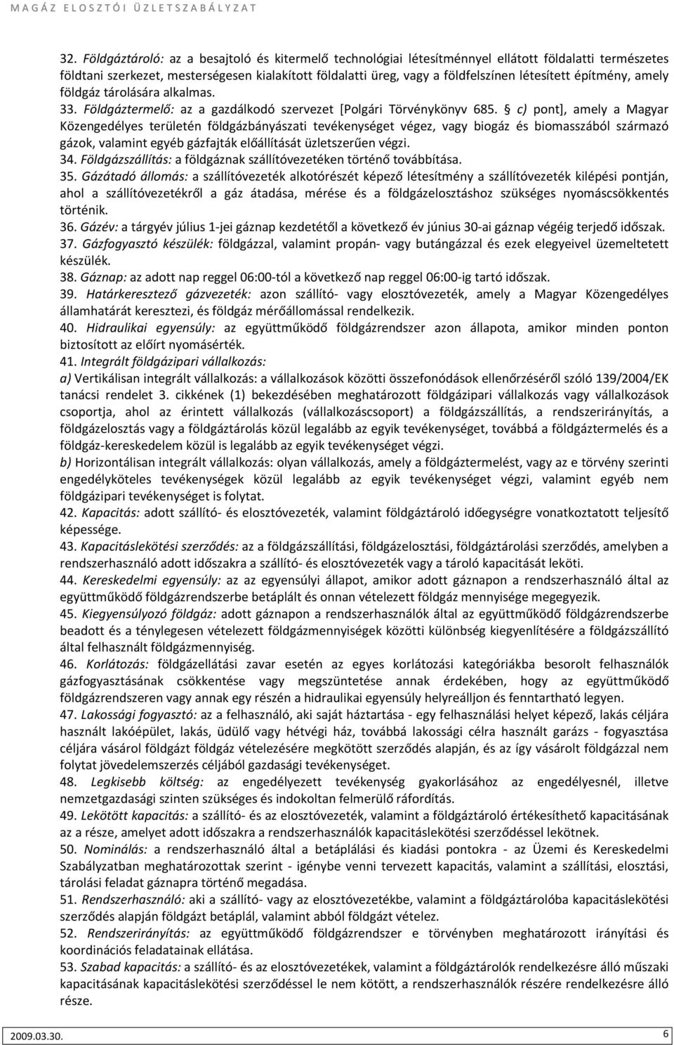 c) pont], amely a Magyar Közengedélyes területén földgázbányászati tevékenységet végez, vagy biogáz és biomasszából származó gázok, valamint egyéb gázfajták előállítását üzletszerűen végzi. 34.