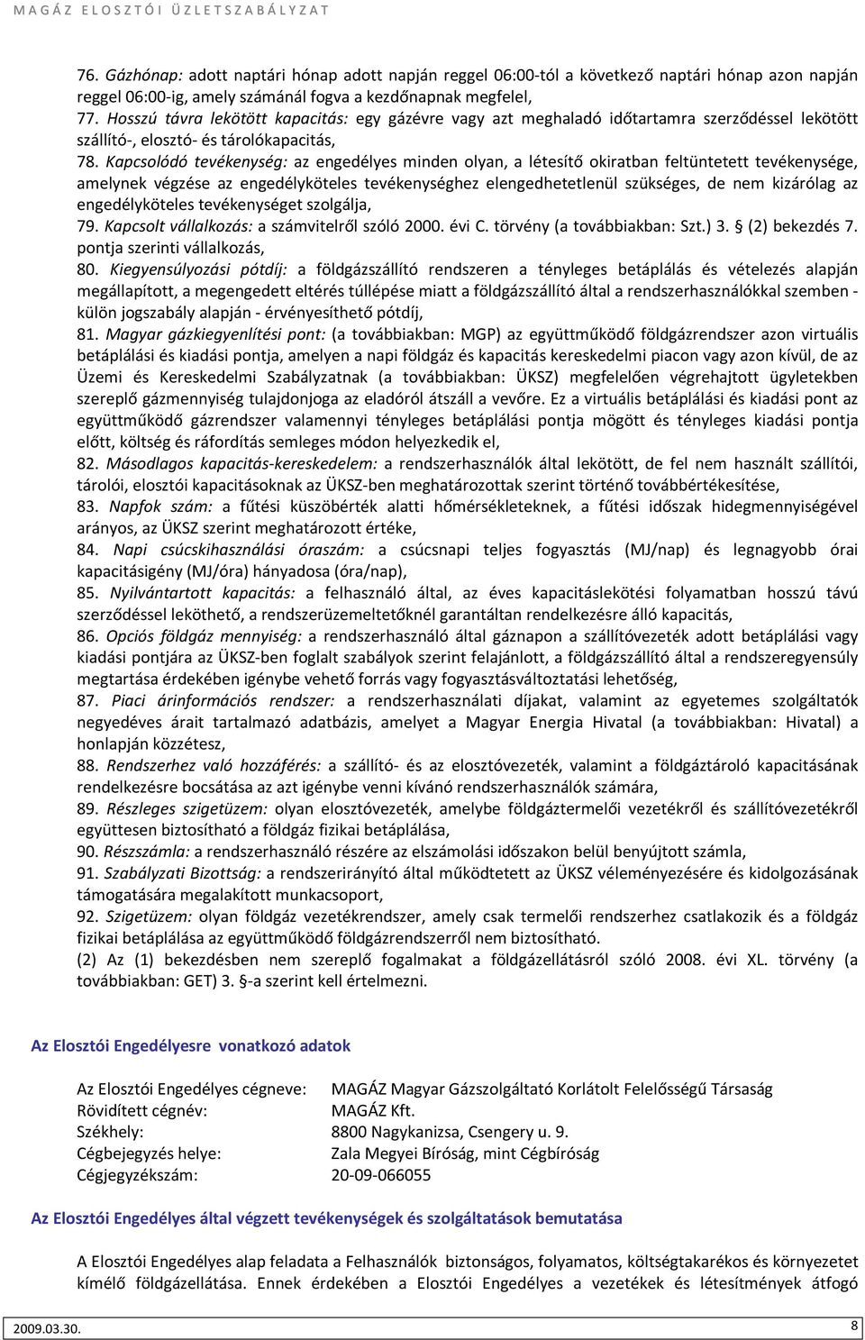 Kapcsolódó tevékenység: az engedélyes minden olyan, a létesítő okiratban feltüntetett tevékenysége, amelynek végzése az engedélyköteles tevékenységhez elengedhetetlenül szükséges, de nem kizárólag az