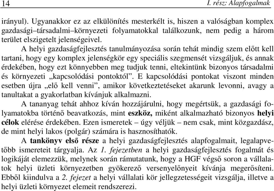 A helyi gazdaságfejlesztés tanulmányozása során tehát mindig szem elıtt kell tartani, hogy egy komplex jelenségkör egy speciális szegmensét vizsgáljuk, és annak érdekében, hogy ezt könnyebben meg