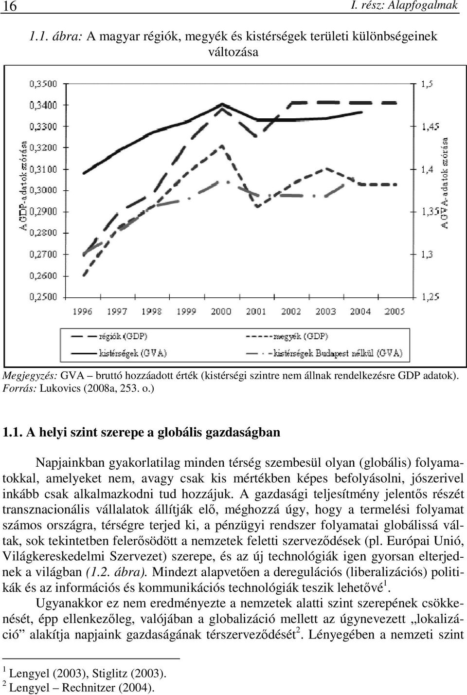 1. A helyi szint szerepe a globális gazdaságban Napjainkban gyakorlatilag minden térség szembesül olyan (globális) folyamatokkal, amelyeket nem, avagy csak kis mértékben képes befolyásolni,