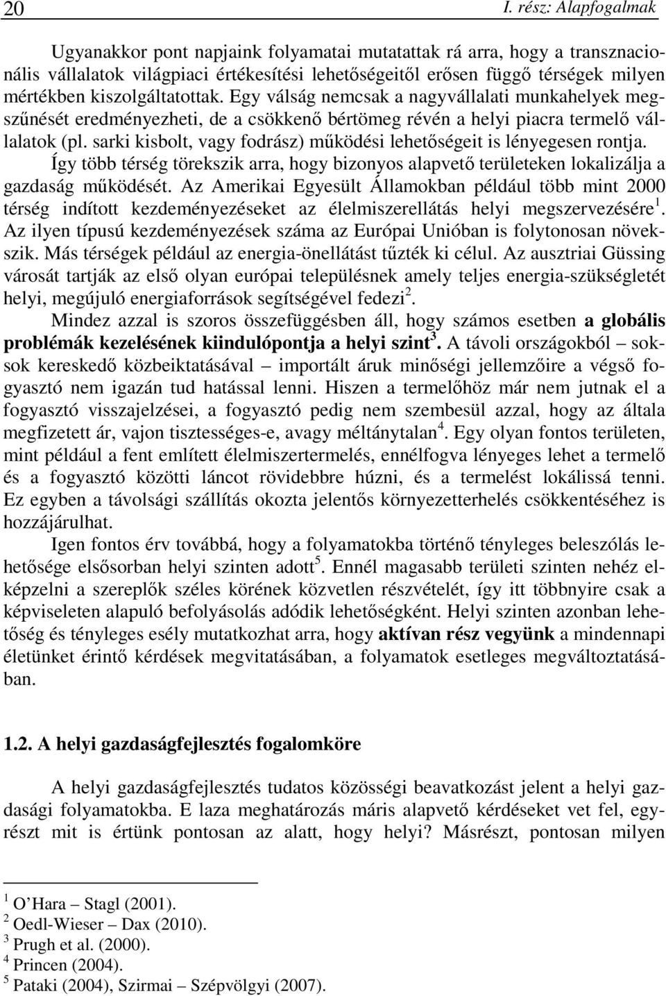 sarki kisbolt, vagy fodrász) mőködési lehetıségeit is lényegesen rontja. Így több térség törekszik arra, hogy bizonyos alapvetı területeken lokalizálja a gazdaság mőködését.