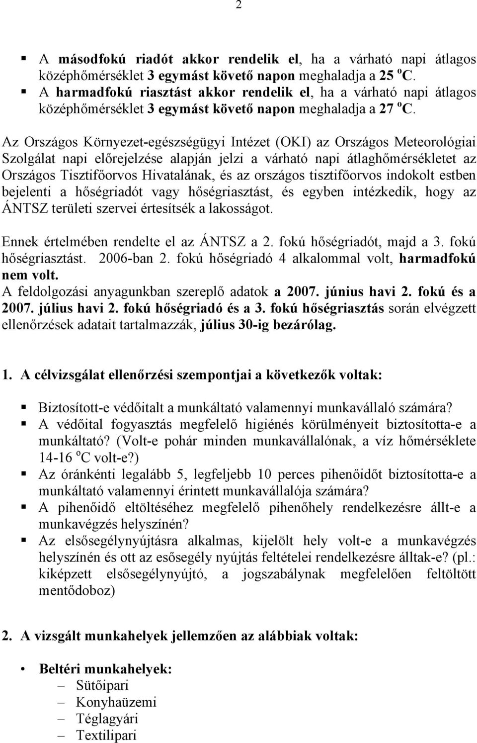 Az Országos Környezet-egészségügyi Intézet (OKI) az Országos Meteorológiai Szolgálat napi előrejelzése alapján jelzi a várható napi átlaghőmérsékletet az Országos Tisztifőorvos Hivatalának, és az