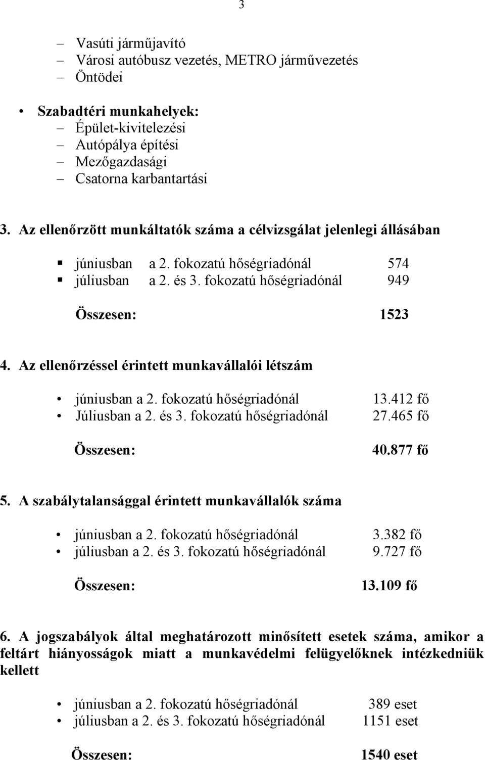 Az ellenőrzéssel érintett munkavállalói létszám júniusban a 2. fokozatú hőségriadónál Júliusban a 2. és 3. fokozatú hőségriadónál Összesen: 13.412 fő 27.465 fő 40.877 fő 5.