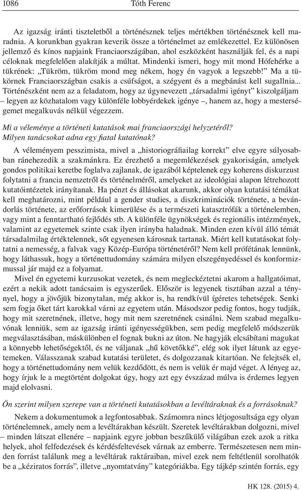 Mindenki ismeri, hogy mit mond Hófehérke a tükrének: Tükröm, tükröm mond meg nékem, hogy én vagyok a legszebb!