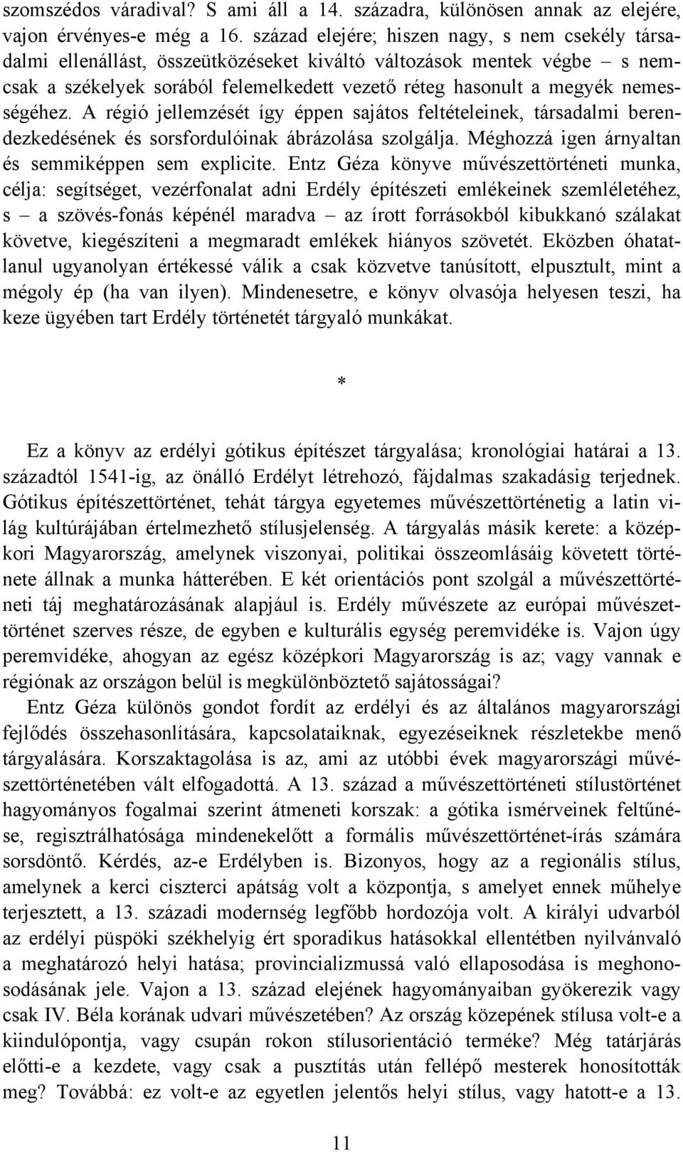 nemességéhez. A régió jellemzését így éppen sajátos feltételeinek, társadalmi berendezkedésének és sorsfordulóinak ábrázolása szolgálja. Méghozzá igen árnyaltan és semmiképpen sem explicite.