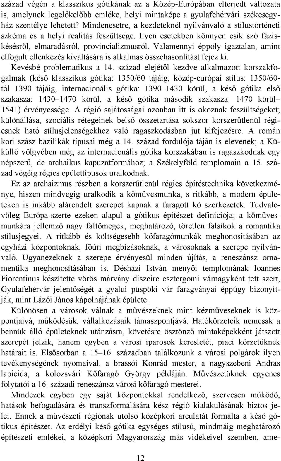 Valamennyi éppoly igaztalan, amint elfogult ellenkezés kiváltására is alkalmas összehasonlítást fejez ki. Kevésbé problematikus a 14.