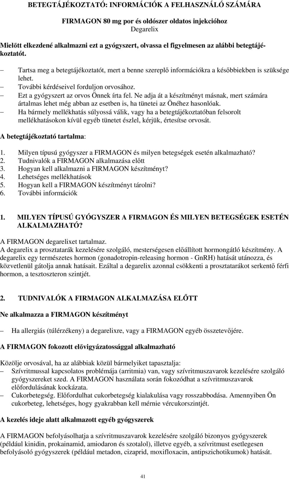 Ezt a gyógyszert az orvos Önnek írta fel. Ne adja át a készítményt másnak, mert számára ártalmas lehet még abban az esetben is, ha tünetei az Önéhez hasonlóak.