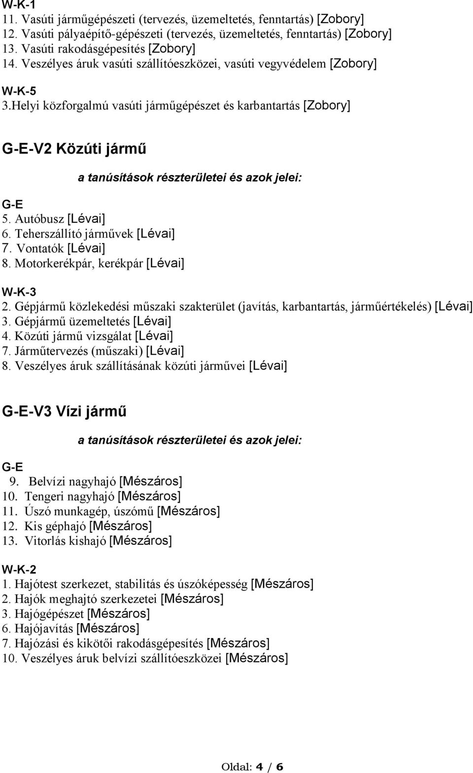 Teherszállító járművek [Lévai] 7. Vontatók [Lévai] 8. Motorkerékpár, kerékpár [Lévai] W-K-3 2. Gépjármű közlekedési műszaki szakterület (javítás, karbantartás, járműértékelés) [Lévai] 3.