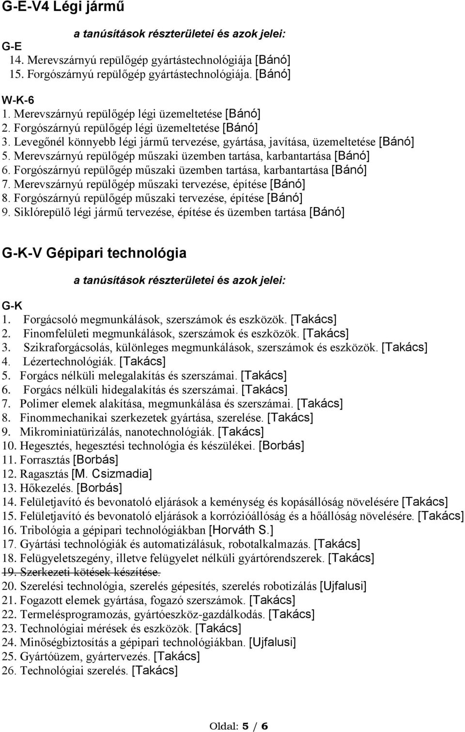 Merevszárnyú repülőgép műszaki üzemben tartása, karbantartása [Bánó] 6. Forgószárnyú repülőgép műszaki üzemben tartása, karbantartása [Bánó] 7.