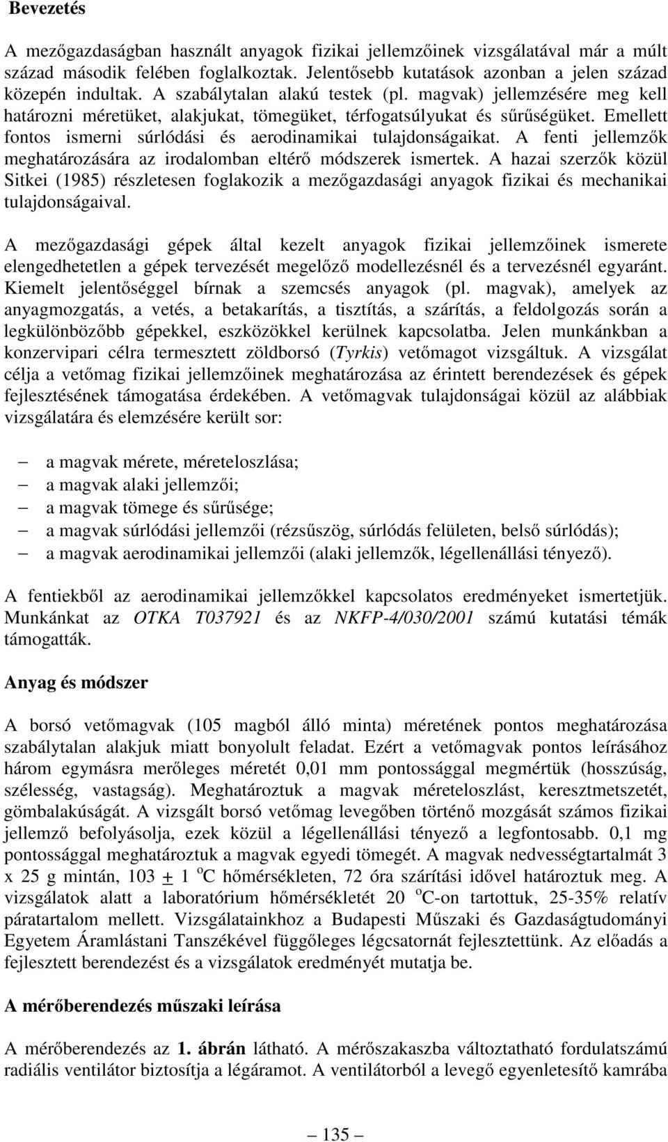 Emellett fontos ismerni súrlódási és aerodinamikai tulajdonságaikat. A fenti jellemzők meghatározására az irodalomban eltérő módszerek ismertek.