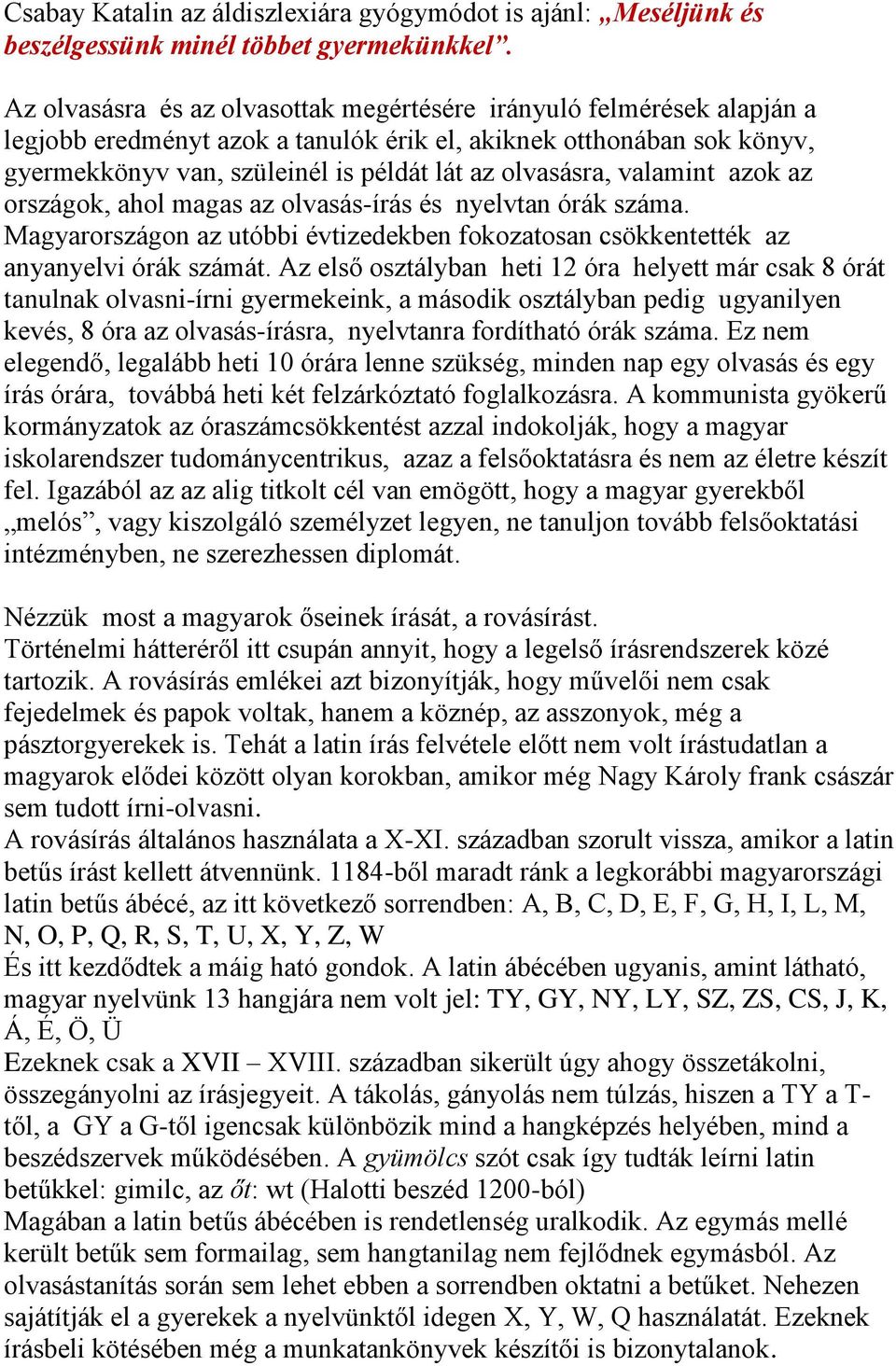 valamint azok az országok, ahol magas az olvasás-írás és nyelvtan órák száma. Magyarországon az utóbbi évtizedekben fokozatosan csökkentették az anyanyelvi órák számát.