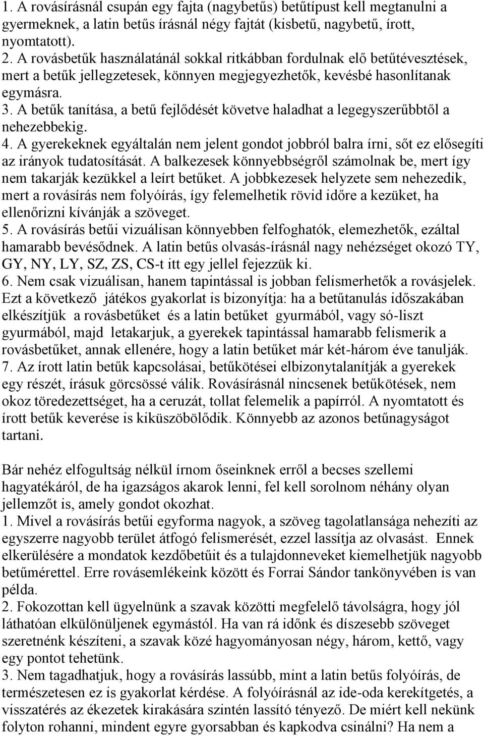 A betűk tanítása, a betű fejlődését követve haladhat a legegyszerűbbtől a nehezebbekig. 4. A gyerekeknek egyáltalán nem jelent gondot jobbról balra írni, sőt ez elősegíti az irányok tudatosítását.