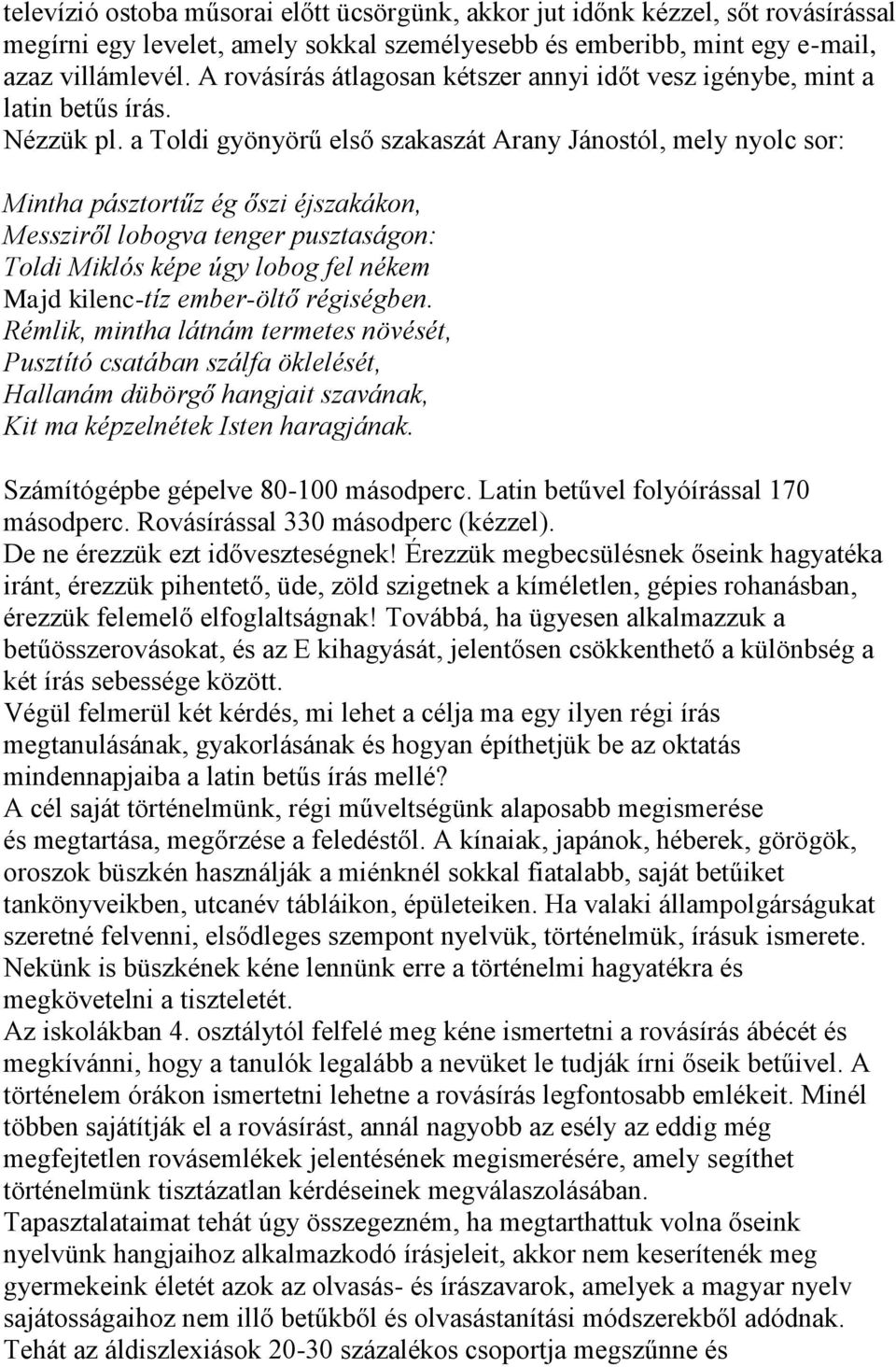 a Toldi gyönyörű első szakaszát Arany Jánostól, mely nyolc sor: Mintha pásztortűz ég őszi éjszakákon, Messziről lobogva tenger pusztaságon: Toldi Miklós képe úgy lobog fel nékem Majd kilenc-tíz