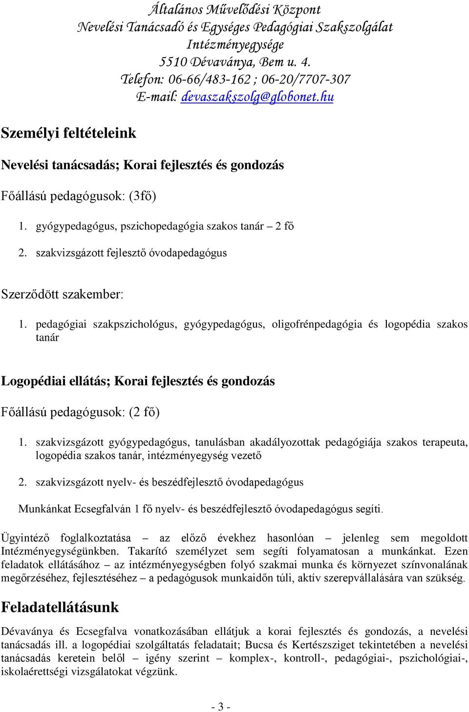 pedagógiai szakpszichológus, gyógypedagógus, oligofrénpedagógia és logopédia szakos tanár Logopédiai ellátás; Korai fejlesztés és gondozás Főállású pedagógusok: (2 fő) 1.