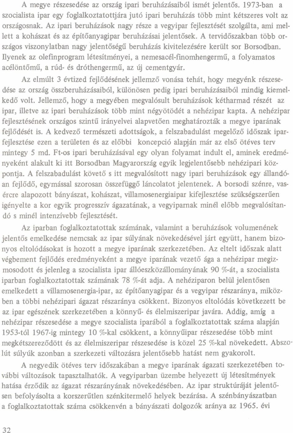 A tervidőszkbn több országos viszonyltbn ngy jelentőségűberuházás kivitelezésére került sor Borsodbn.