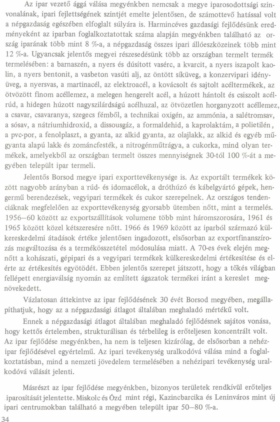 Ugyncsk jelentős megyei részesedésünk több z országbn termelt termék termelésében: brnszén, nyers és dúsított vsérc, kvrcit, nyers iszpolt kolin, nyers bentonit, vsbeton vsúti lj, z öntött síküveg,