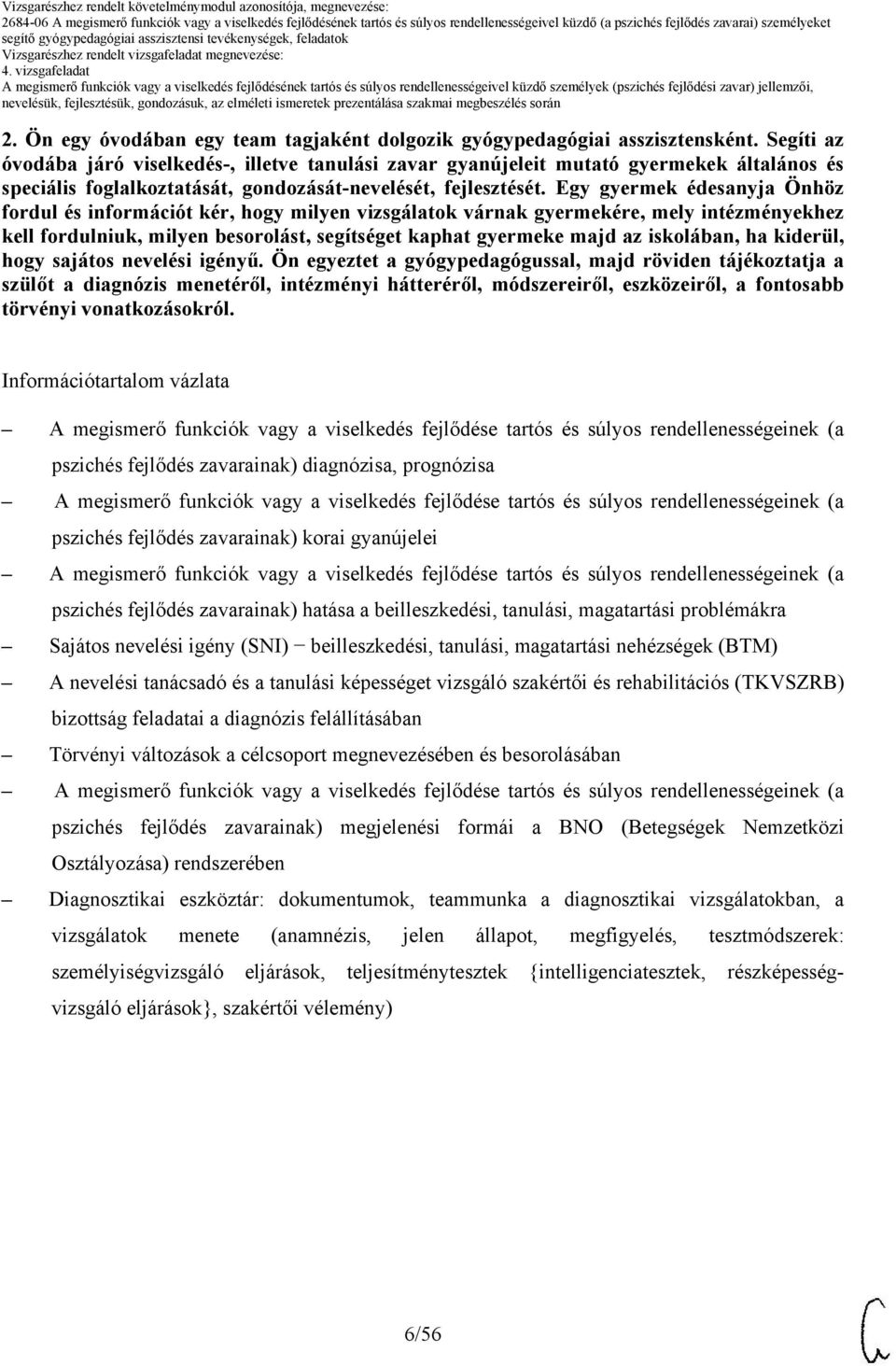 Egy gyermek édesanyja Önhöz fordul és információt kér, hogy milyen vizsgálatok várnak gyermekére, mely intézményekhez kell fordulniuk, milyen besorolást, segítséget kaphat gyermeke majd az iskolában,