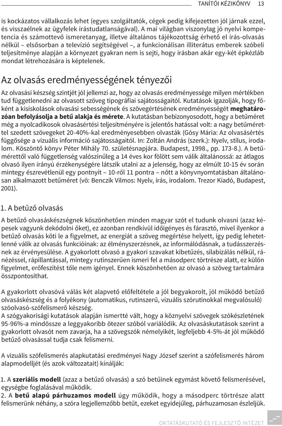 illiterátus emberek szóbeli teljesítménye alapján a környezet gyakran nem is sejti, hogy írásban akár egy-két épkézláb mondat létrehozására is képtelenek.