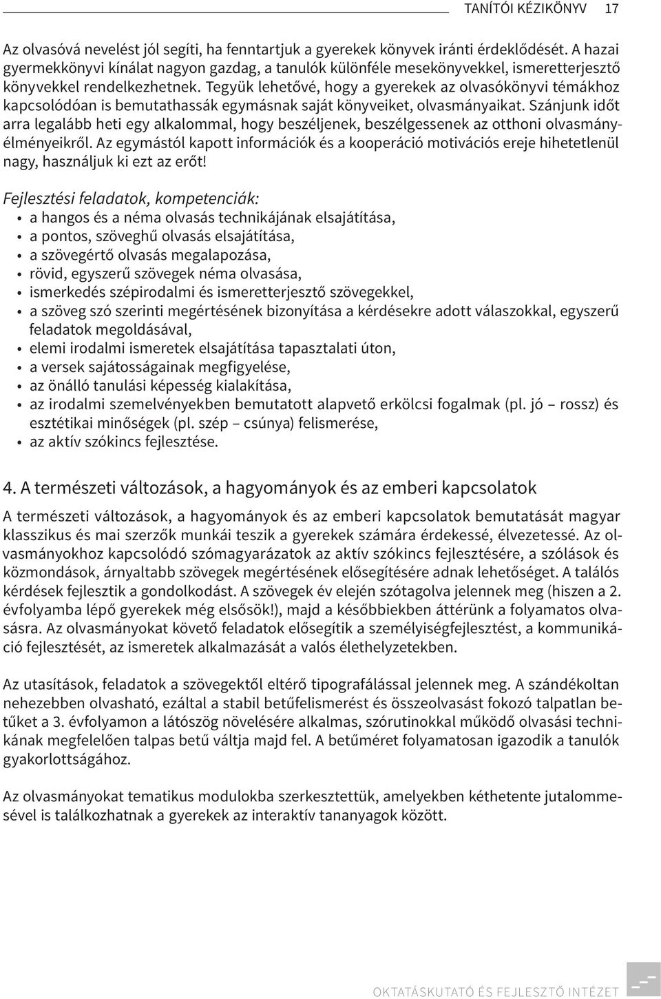 Tegyük lehetővé, hogy a gyerekek az olvasókönyvi témákhoz kapcsolódóan is bemutathassák egymásnak saját könyveiket, olvasmányaikat.