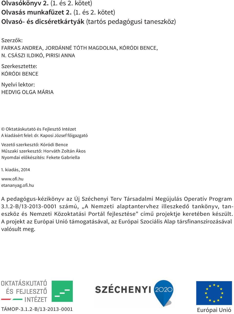 Kaposi József főigazgató Vezető szerkesztő: Kóródi Bence Műszaki szerkesztő: Horváth Zoltán Ákos Nyomdai előkészítés: Fekete Gabriella 1. kiadás, 2014 www.ofi.