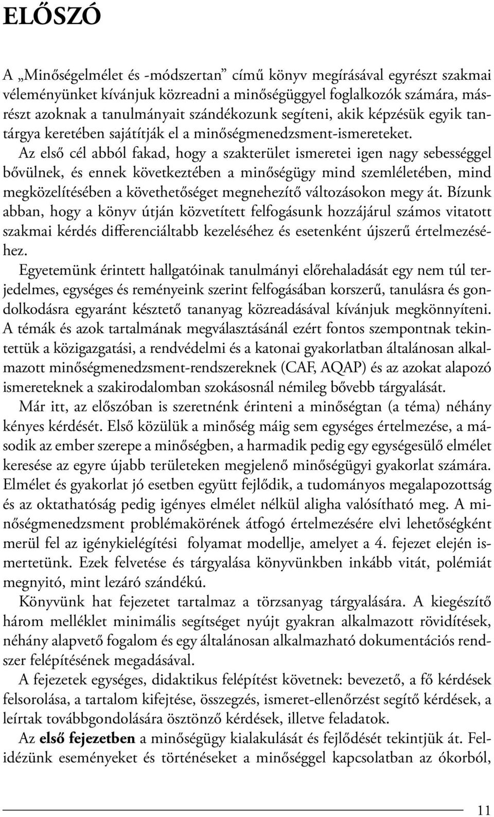 Az első cél abból fakad, hogy a szakterület ismeretei igen nagy sebességgel bővülnek, és ennek következtében a minőségügy mind szemléletében, mind megközelítésében a követhetőséget megnehezítő